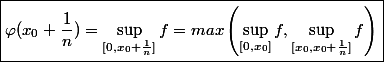 \boxed{\varphi(x_0+\frac{1}{n})=\sup_{[0,x_0+\frac{1}{n}]}f=max\left(\sup_{[0,x_0]}f,\sup_{[x_0,x_0+\frac{1}{n}]}f\right)}